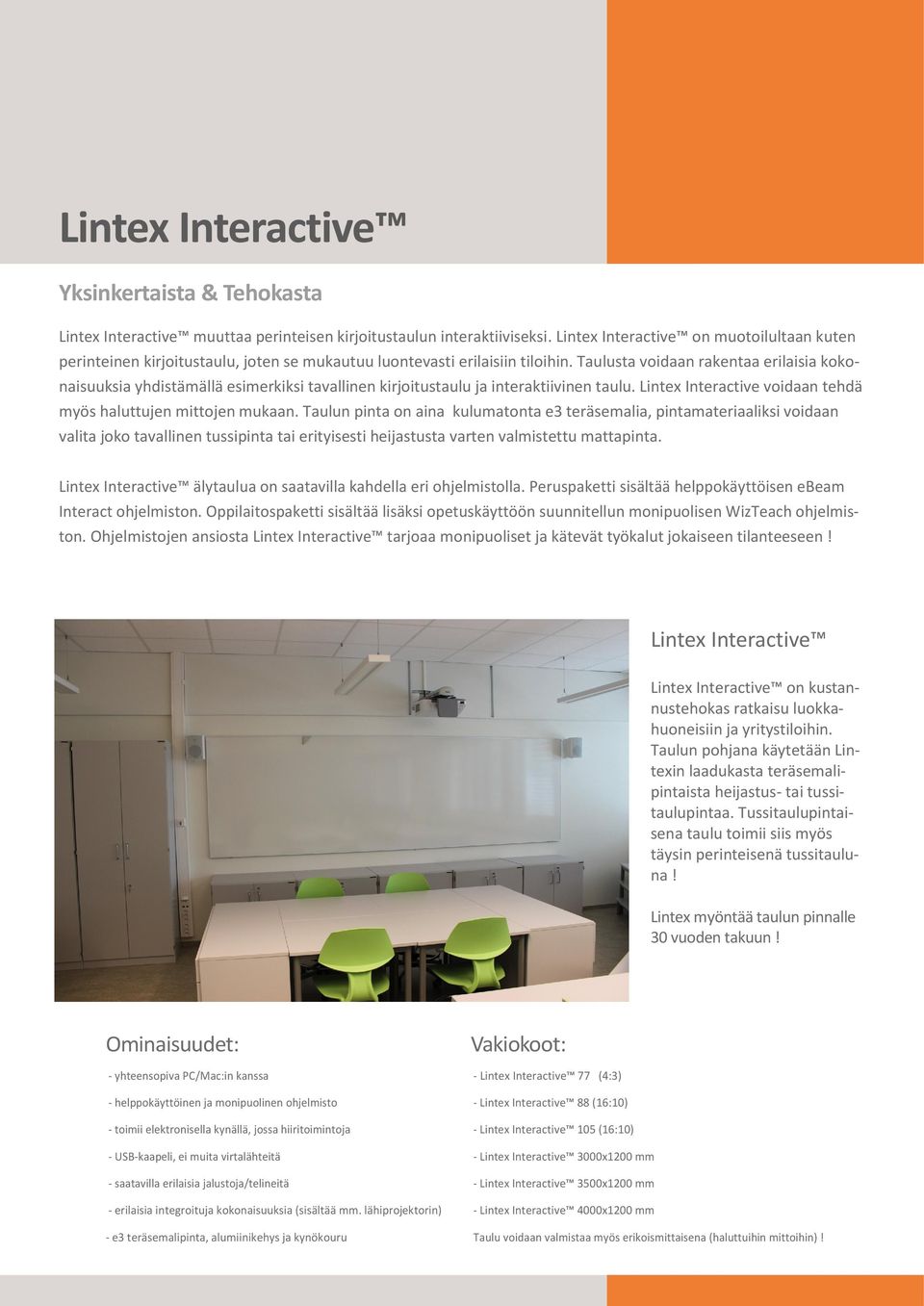 Taulusta voidaan rakentaa erilaisia kokonaisuuksia yhdistämällä esimerkiksi tavallinen kirjoitustaulu ja interaktiivinen taulu. Lintex Interactive voidaan tehdä myös haluttujen mittojen mukaan.