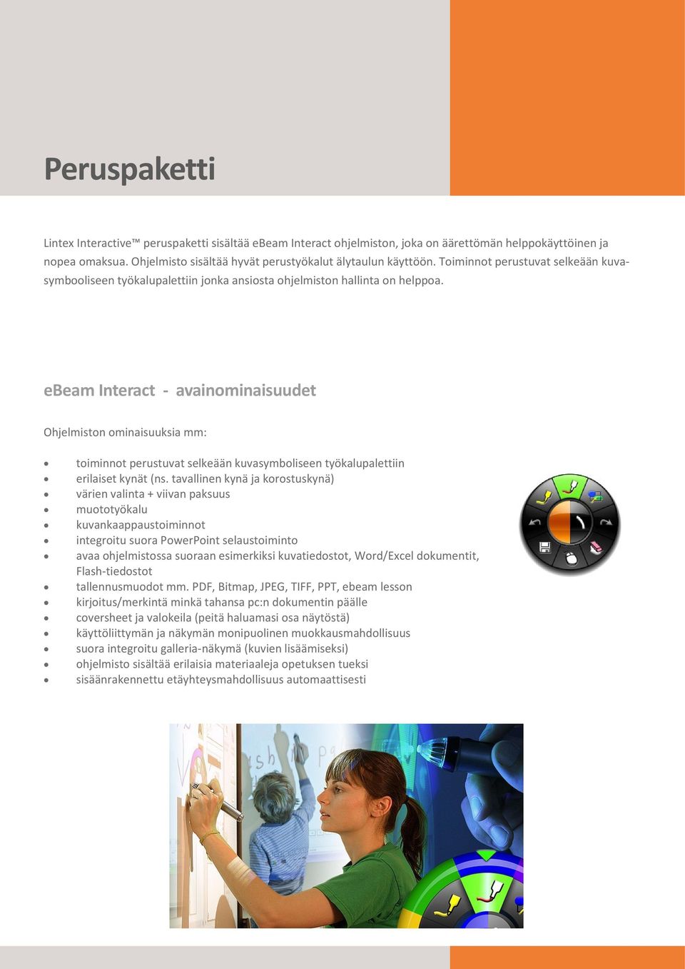 ebeam Interact - avainominaisuudet Ohjelmiston ominaisuuksia mm: toiminnot perustuvat selkeään kuvasymboliseen työkalupalettiin erilaiset kynät (ns.