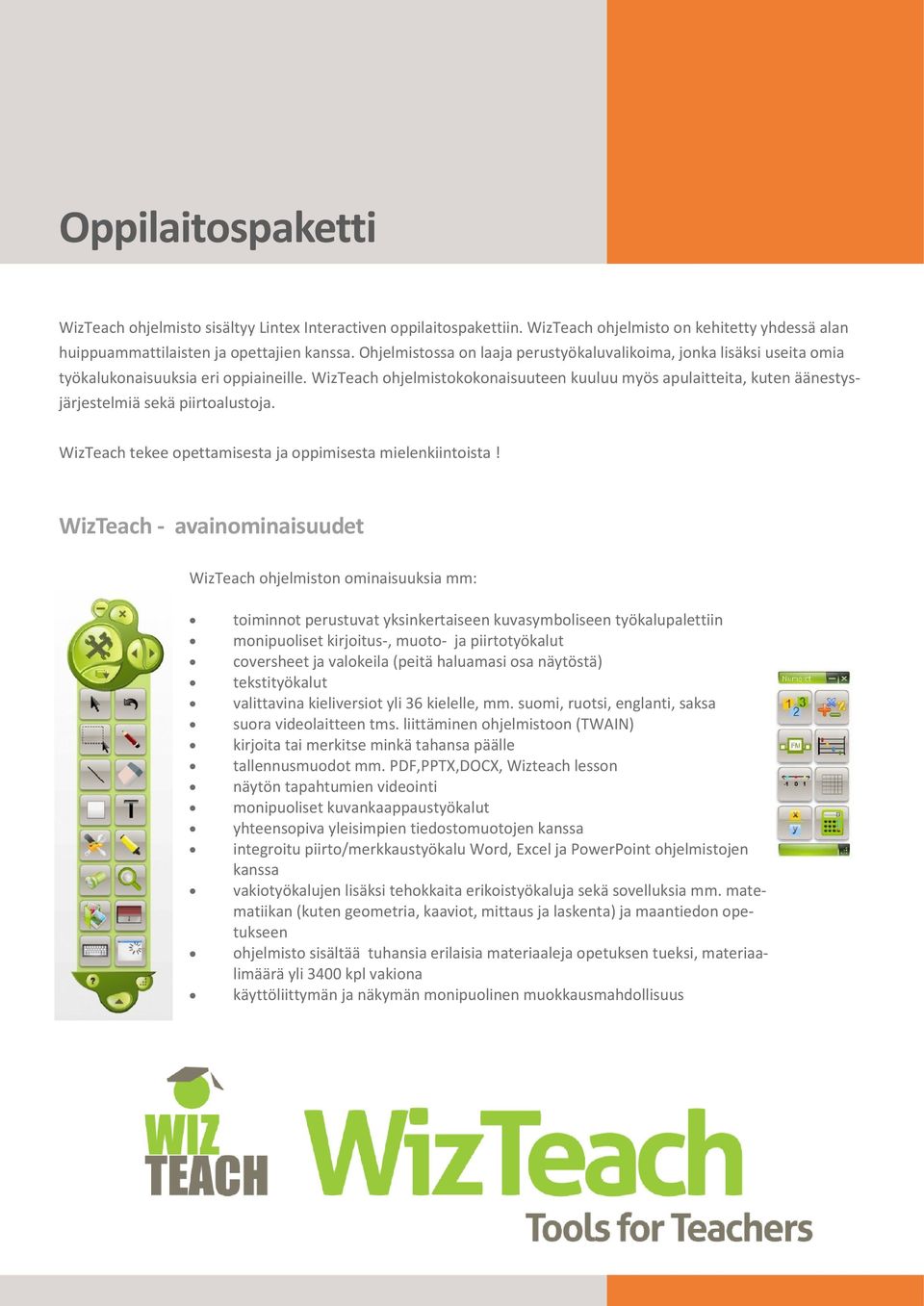 WizTeach ohjelmistokokonaisuuteen kuuluu myös apulaitteita, kuten äänestysjärjestelmiä sekä piirtoalustoja. WizTeach tekee opettamisesta ja oppimisesta mielenkiintoista!