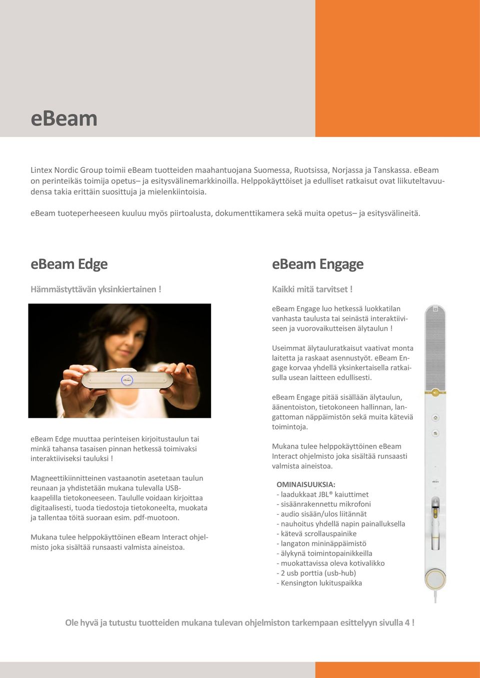 ebeam tuoteperheeseen kuuluu myös piirtoalusta, dokumenttikamera sekä muita opetus ja esitysvälineitä. ebeam Edge Hämmästyttävän yksinkiertainen! ebeam Engage Kaikki mitä tarvitset!