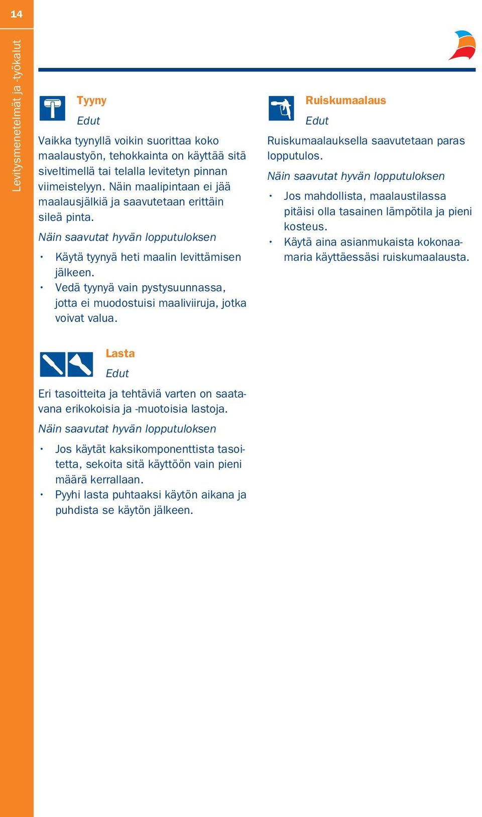Vedä tyynyä vain pystysuunnassa, jotta ei muodostuisi maaliviiruja, jotka voivat valua. Ruiskumaalaus Edut Ruiskumaalauksella saavutetaan paras lopputulos.