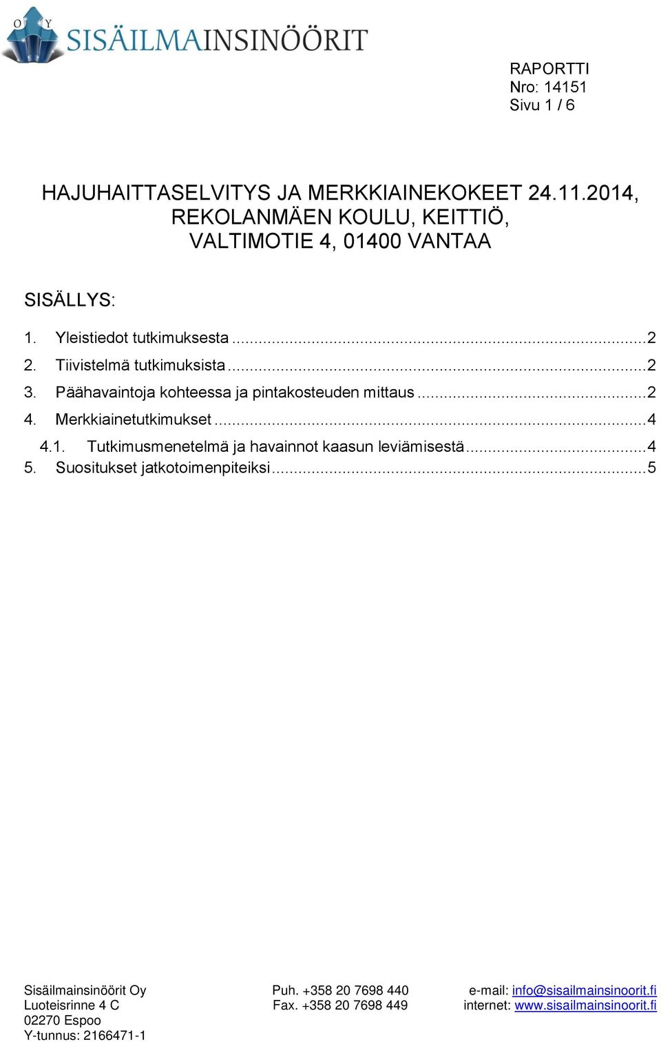 Yleistiedot tutkimuksesta... 2 2. Tiivistelmä tutkimuksista... 2 3.