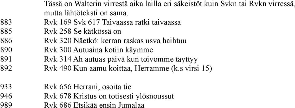 890 Rvk 300 Autuaina kotiin käymme 891 Rvk 314 Ah autuas päivä kun toivomme täyttyy 892 Rvk 490 Kun aamu koittaa,