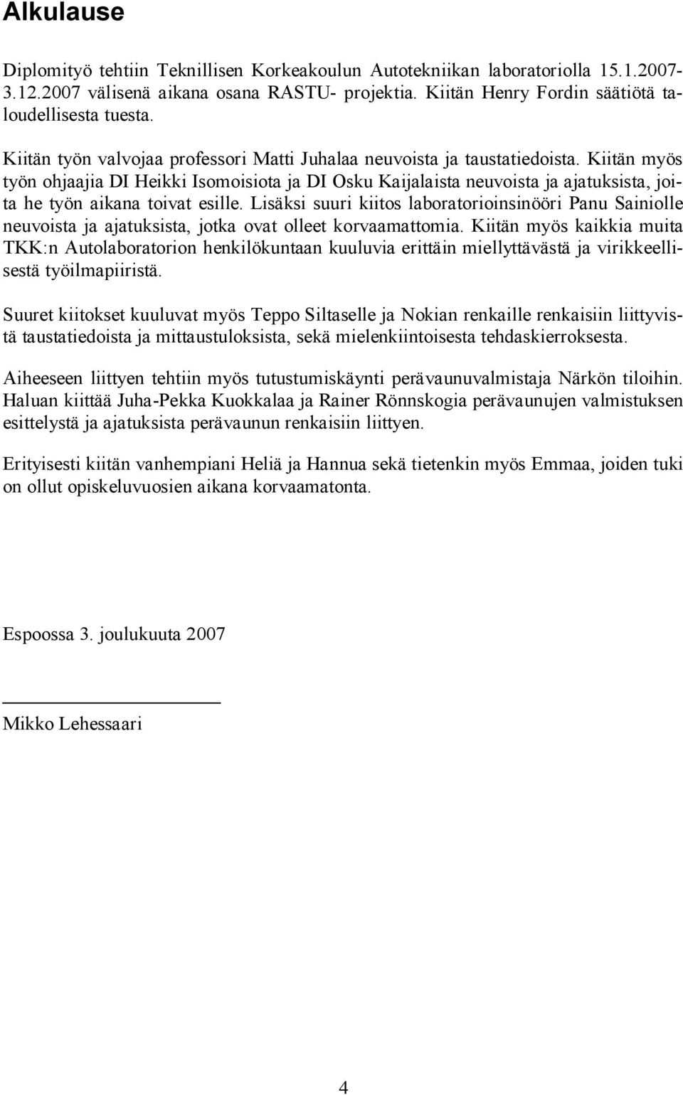 Kiitän myös työn ohjaajia DI Heikki Isomoisiota ja DI Osku Kaijalaista neuvoista ja ajatuksista, joita he työn aikana toivat esille.
