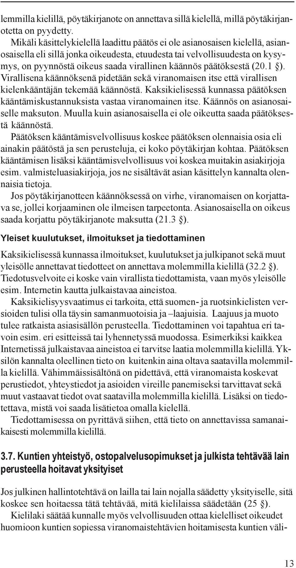 käännös päätöksestä (20.1 ). Virallisena käännöksenä pidetään sekä viranomaisen itse että virallisen kielenkääntäjän tekemää käännöstä.