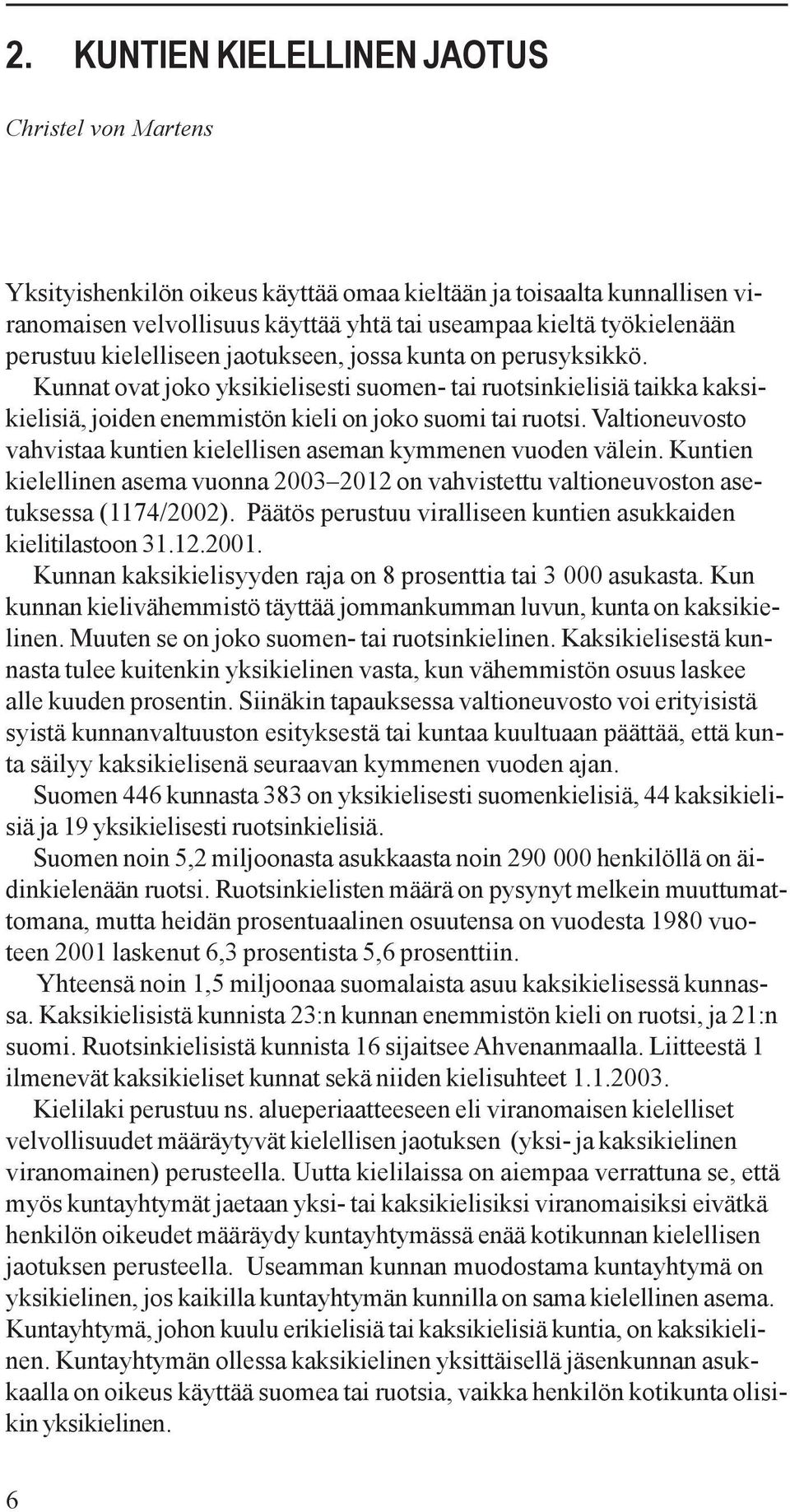 Valtioneuvosto vahvistaa kuntien kielellisen aseman kymmenen vuoden välein. Kuntien kielellinen asema vuonna 2003 2012 on vahvistettu valtioneuvoston asetuksessa (1174/2002).