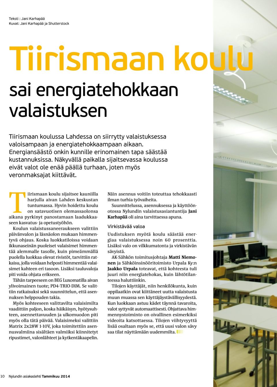 Näkyvällä paikalla sijaitsevassa koulussa eivät valot ole enää päällä turhaan, joten myös veronmaksajat kiittävät. Tiirismaan koulu sijaitsee kauniilla harjulla aivan Lahden keskustan tuntumassa.