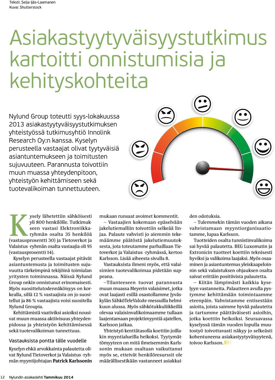 Parannusta toivottiin muun muassa yhteydenpitoon, yhteistyön kehittämiseen sekä tuotevalikoiman tunnettuuteen. Kysely lähetettiin sähköisesti yli 800 henkilölle.