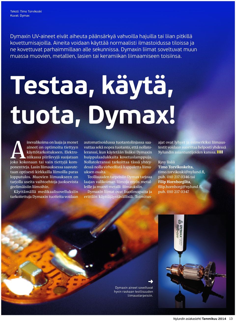 Dymaxin liimat soveltuvat muun muassa muovien, metallien, lasien tai keramiikan liimaamiseen toisiinsa. Testaa, käytä, tuota, Dymax!