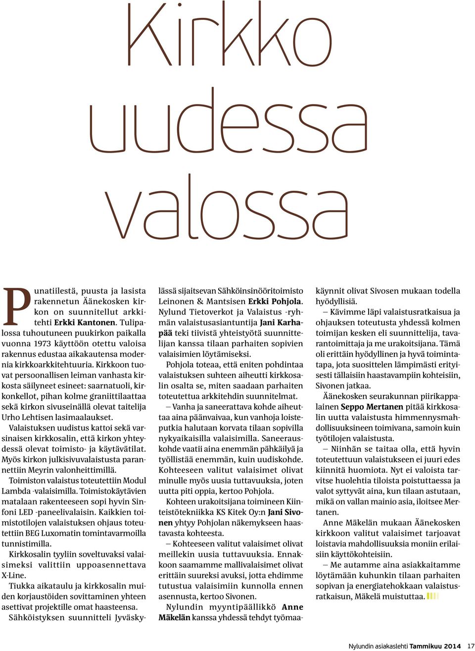 Kirkkoon tuovat persoonallisen leiman vanhasta kirkosta säilyneet esineet: saarnatuoli, kirkonkellot, pihan kolme graniittilaattaa sekä kirkon sivuseinällä olevat taitelija Urho Lehtisen