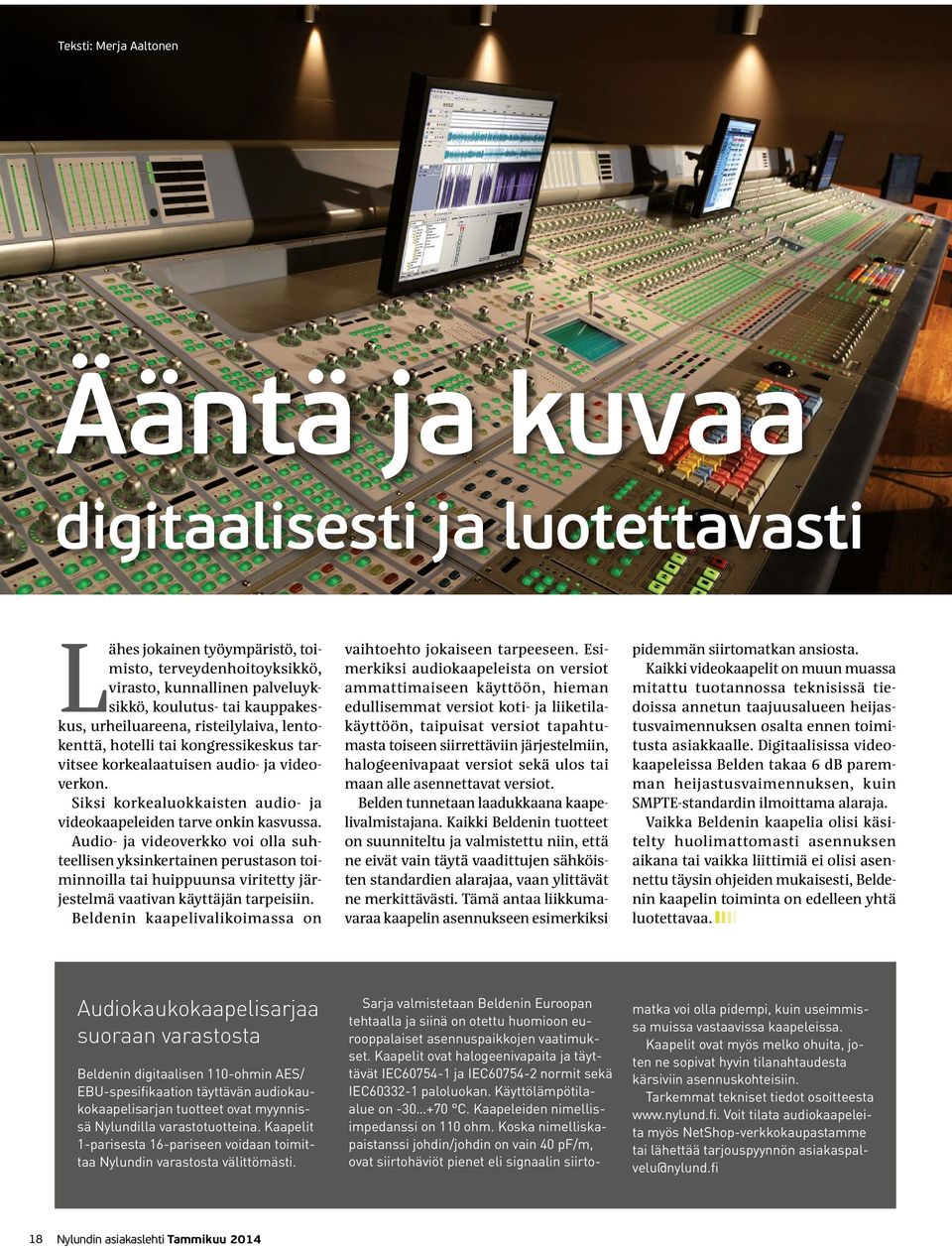 Audio- ja videoverkko voi olla suhteellisen yksinkertainen perustason toiminnoilla tai huippuunsa viritetty järjestelmä vaativan käyttäjän tarpeisiin.