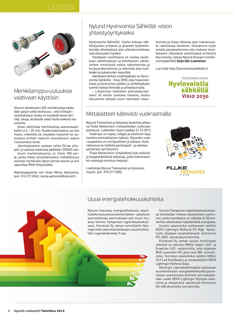 Hankkeen tavoitteena on nostaa tasokkaan sähköistyksen ja kehittyneen sähköverkon merkitystä osana rakentamista ja korjausrakentamista ja vahvistaa alan tuotteiden ja palveluiden kysyntää.