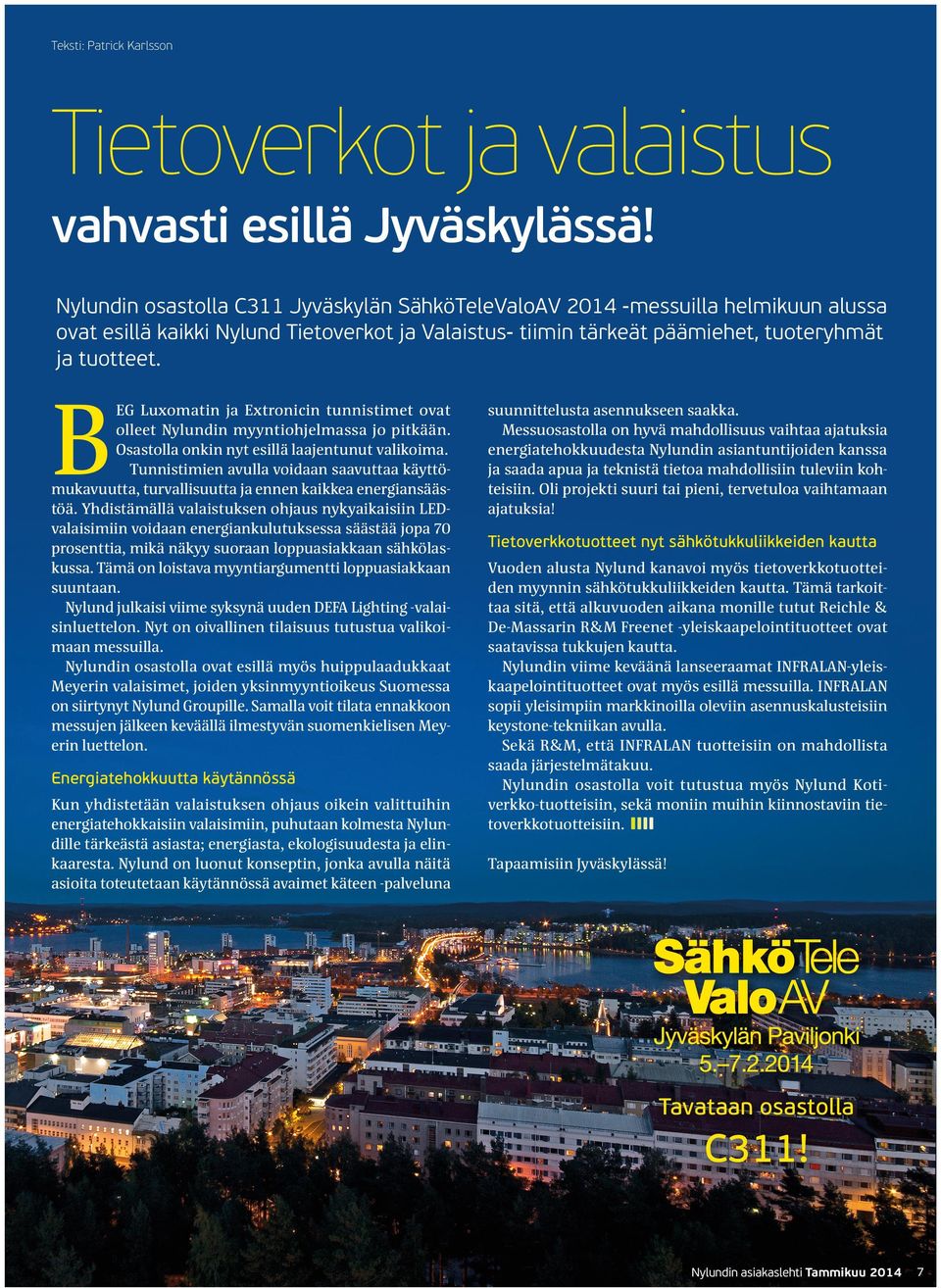 B EG Luxomatin ja Extronicin tunnistimet ovat olleet Nylundin myyntiohjelmassa jo pitkään. Osastolla onkin nyt esillä laajentunut valikoima.