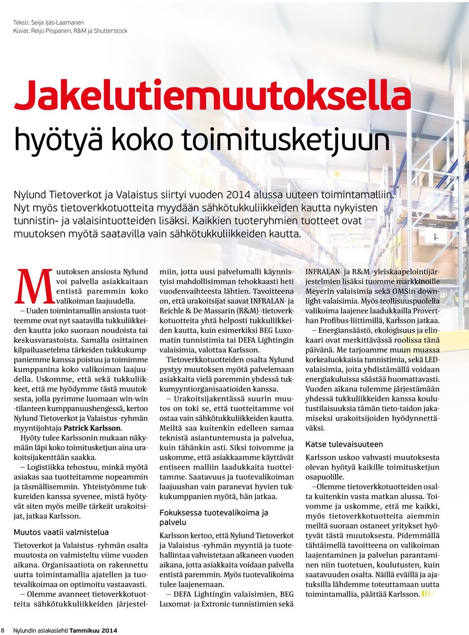 Kaikkien tuoteryhmien tuotteet ovat muutoksen myötä saatavilla vain sähkötukkuliikkeiden kautta. Muutoksen ansiosta Nylund voi palvella asiakkaitaan entistä paremmin koko valikoiman laajuudella.