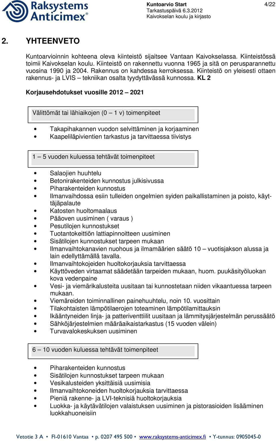 Kiinteistö on yleisesti ottaen rakennus- ja LVIS tekniikan osalta tyydyttävässä kunnossa.