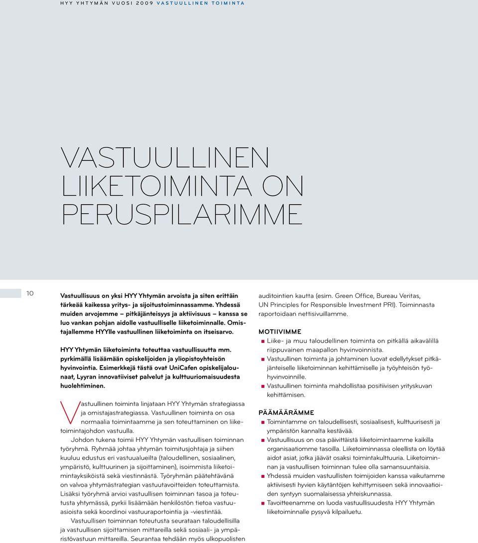 Omistajallemme HYYlle vastuullinen liiketoiminta on itseisarvo. HYY Yhtymän liiketoiminta toteuttaa vastuullisuutta mm. pyrkimällä lisäämään opiskelijoiden ja yliopistoyhteisön hyvinvointia.