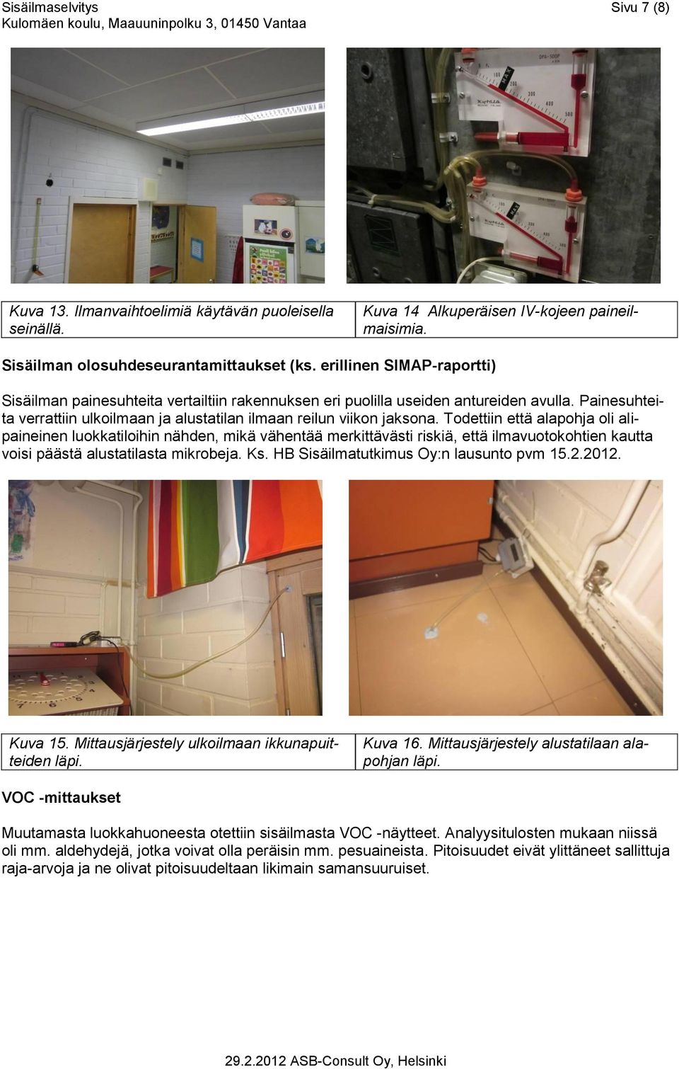Todettiin että alapohja oli alipaineinen luokkatiloihin nähden, mikä vähentää merkittävästi riskiä, että ilmavuotokohtien kautta voisi päästä alustatilasta mikrobeja. Ks.