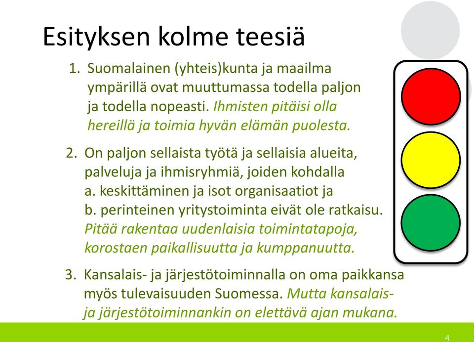 On paljon sellaista työtä ja sellaisia alueita, palveluja ja ihmisryhmiä, joiden kohdalla a. keskittäminen ja isot organisaatiot ja b.