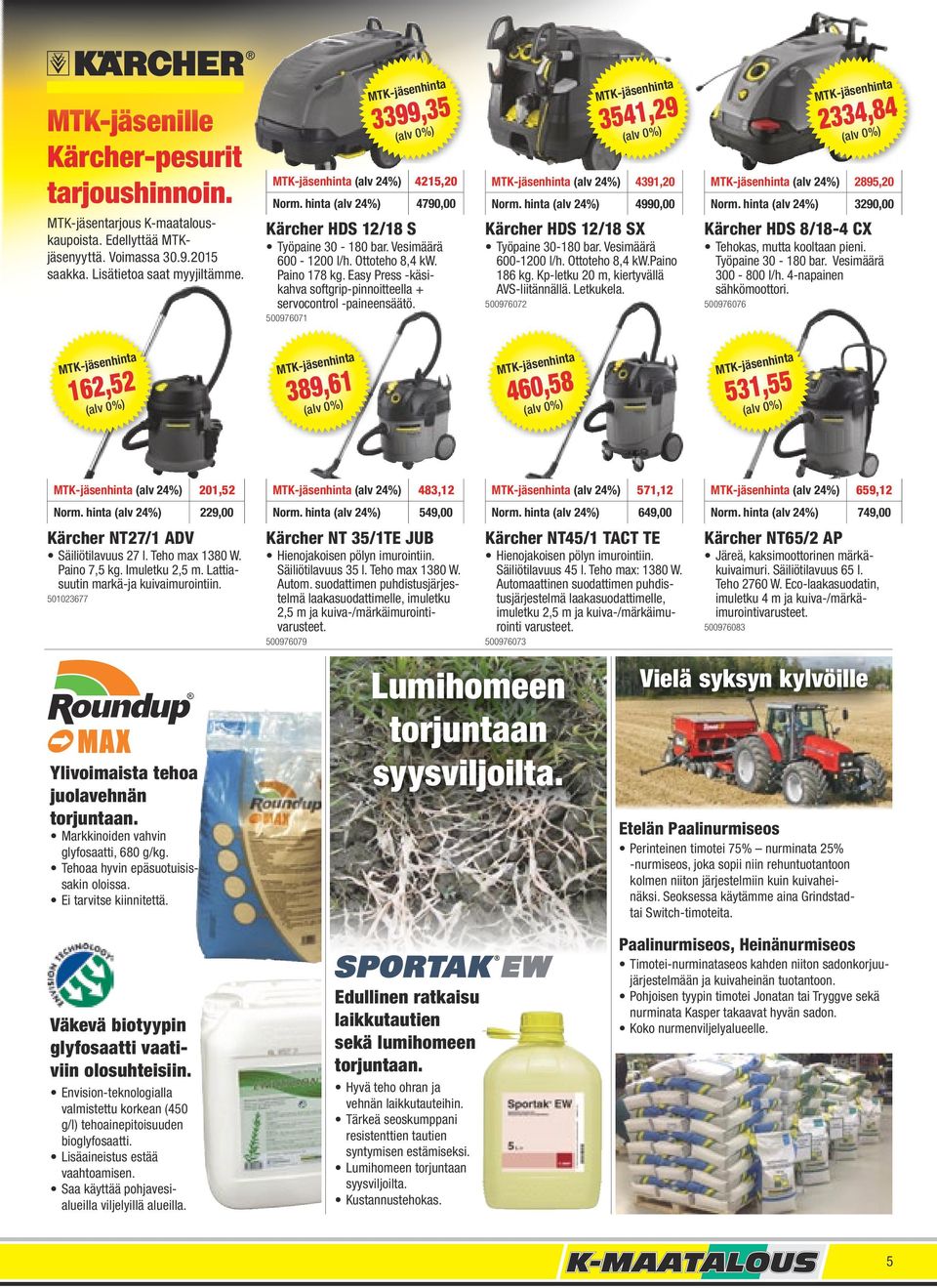 500976071 3541,29 (alv 24%) 4391,20 Norm. hinta (alv 24%) 4990,00 Kärcher HDS 12/18 SX Työpaine 30-180 bar. Vesimäärä 600-1200 l/h. Ottoteho 8,4 kw.paino 186 kg.
