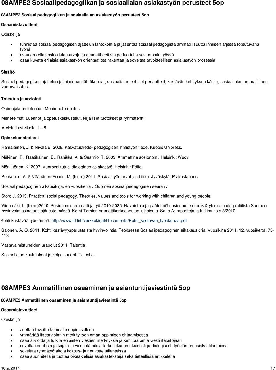 orientaatiota rakentaa ja soveltaa tavoitteellisen asiakastyön prosessia Sosiaalipedagogisen ajattelun ja toiminnan lähtökohdat, sosiaalialan eettiset periaatteet, kestävän kehityksen käsite,