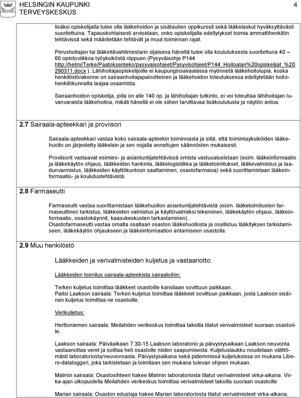 Perushoitajan tai lääkintävahtimestarin sijaisena hänellä tulee olla koulutuksesta suoritettuna 40 60 opintoviikkoa työyksiköstä riippuen (Pysyväisohje P144