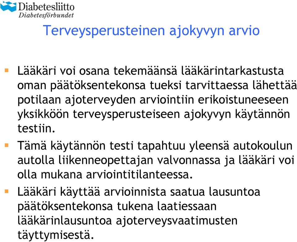 Tämä käytännön testi tapahtuu yleensä autokoulun autolla liikenneopettajan valvonnassa ja lääkäri voi olla mukana