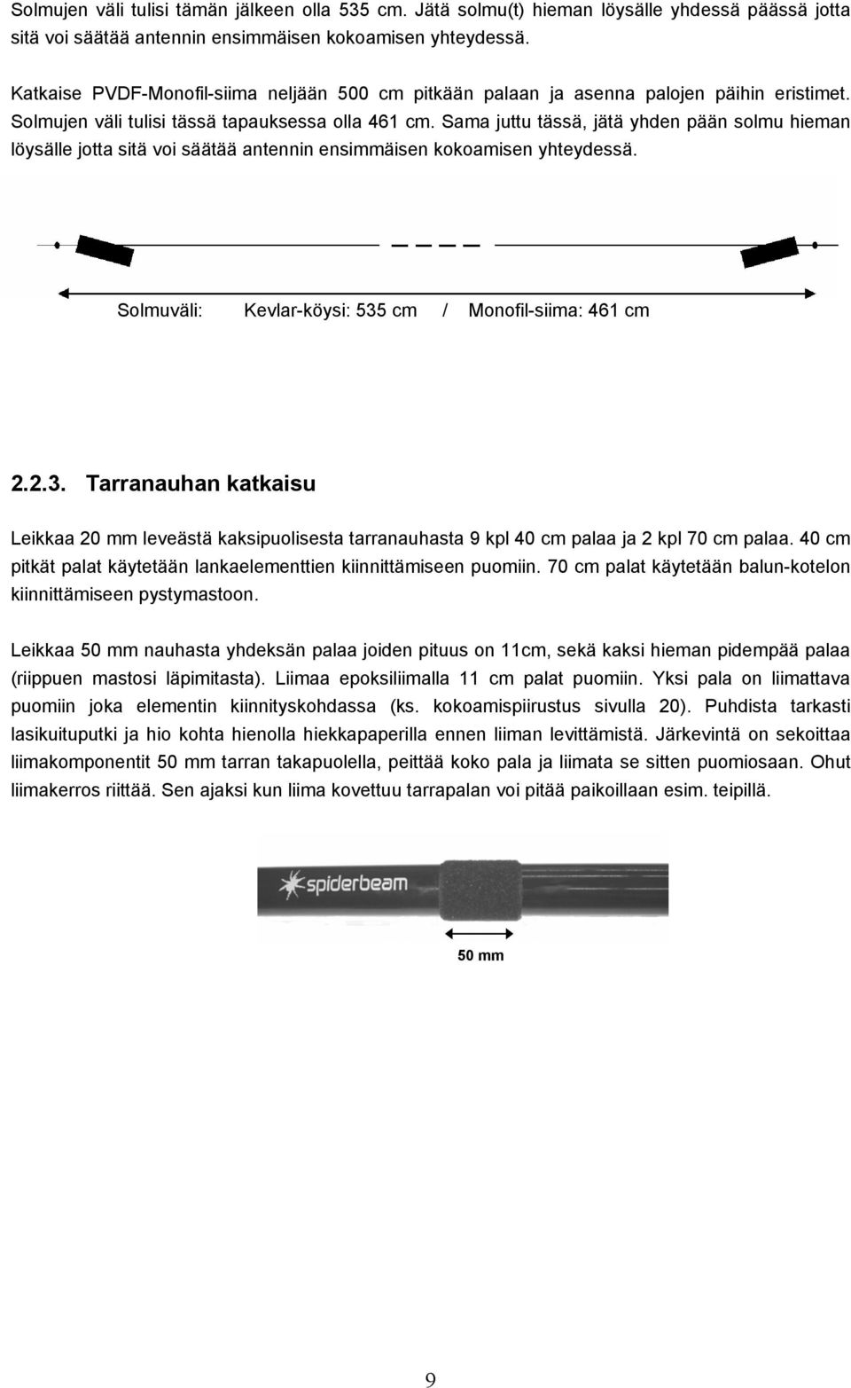 Sama juttu tässä, jätä yhden pään solmu hieman löysälle jotta sitä voi säätää antennin ensimmäisen kokoamisen yhteydessä. Solmuväli: Kevlar-köysi: 535