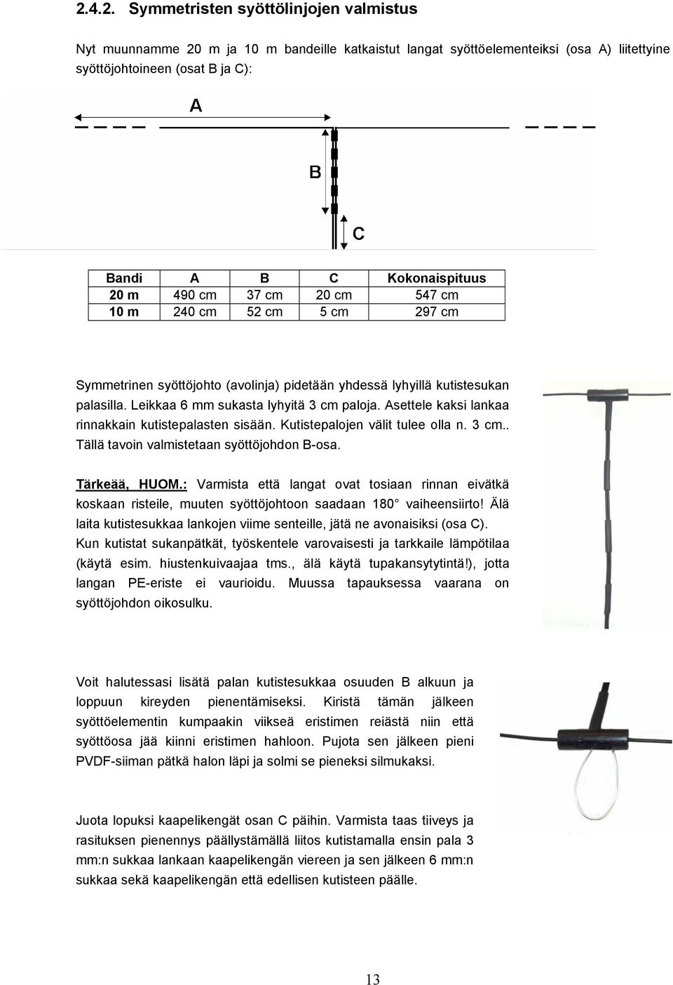 Asettele kaksi lankaa rinnakkain kutistepalasten sisään. Kutistepalojen välit tulee olla n. 3 cm.. Tällä tavoin valmistetaan syöttöjohdon B-osa. Tärkeää, HUOM.
