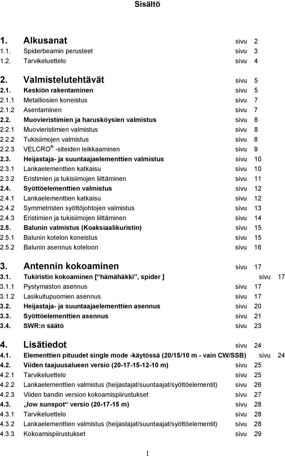 3.1 Lankaelementtien katkaisu sivu 10 2.3.2 Eristimien ja tukisiimojen liittäminen sivu 11 2.4. Syöttöelementtien valmistus sivu 12 2.4.1 Lankaelementtien katkaisu sivu 12 2.4.2 Symmetristen syöttöjohtojen valmistus sivu 13 2.