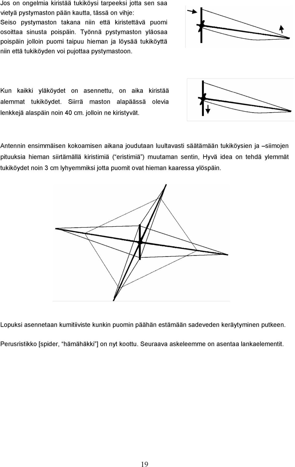 Kun kaikki yläköydet on asennettu, on aika kiristää alemmat tukiköydet. Siirrä maston alapäässä olevia lenkkejä alaspäin noin 40 cm. jolloin ne kiristyvät.
