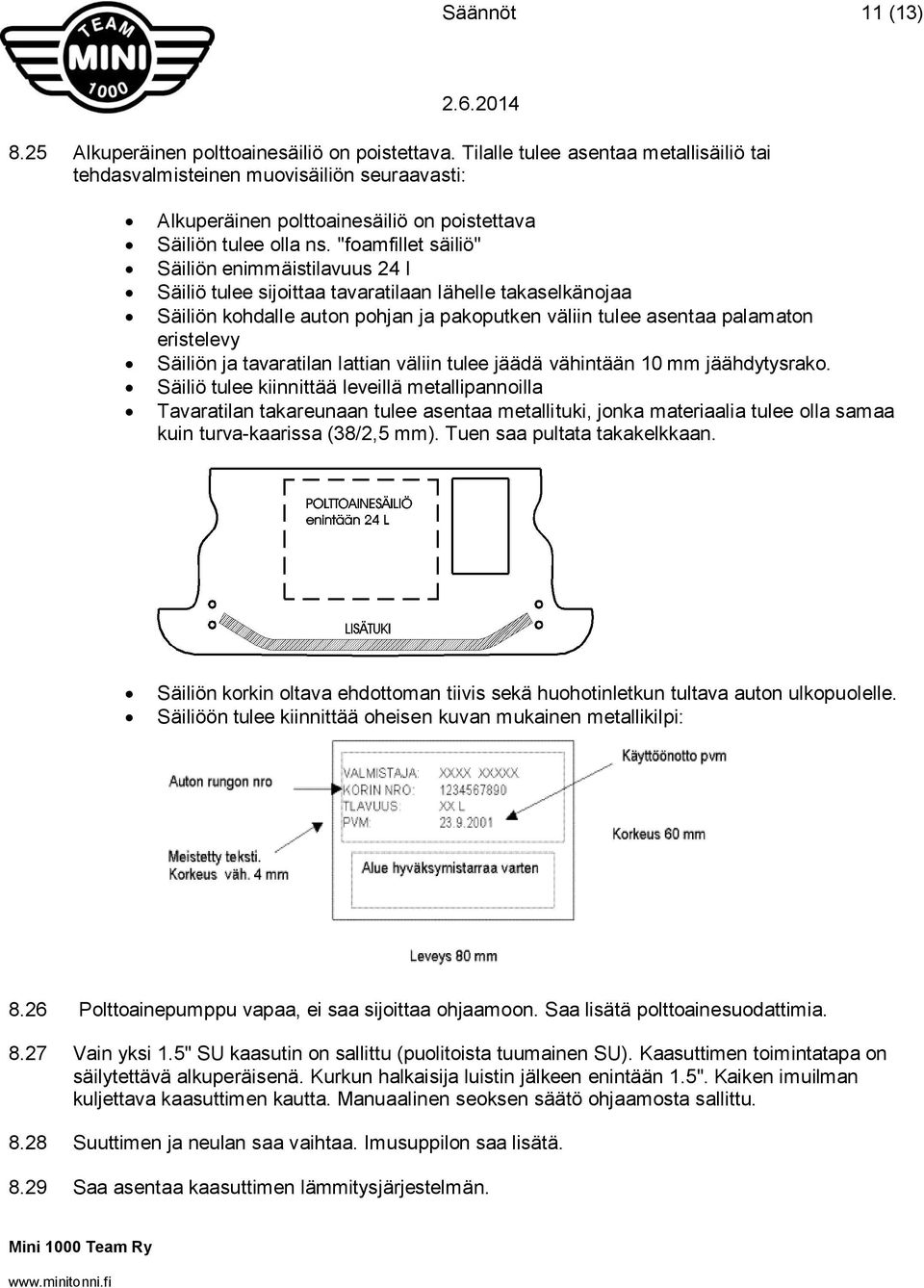 "foamfillet säiliö" Säiliön enimmäistilavuus 24 l Säiliö tulee sijoittaa tavaratilaan lähelle takaselkänojaa Säiliön kohdalle auton pohjan ja pakoputken väliin tulee asentaa palamaton eristelevy