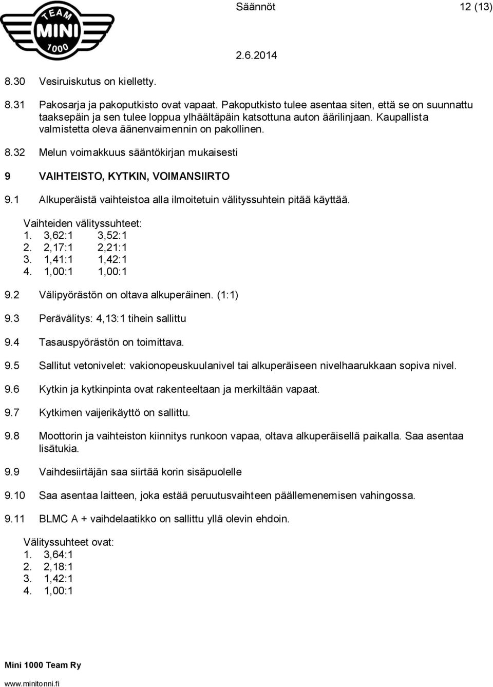 32 Melun voimakkuus sääntökirjan mukaisesti 9 VAIHTEISTO, KYTKIN, VOIMANSIIRTO 9.1 Alkuperäistä vaihteistoa alla ilmoitetuin välityssuhtein pitää käyttää. Vaihteiden välityssuhteet: 1.