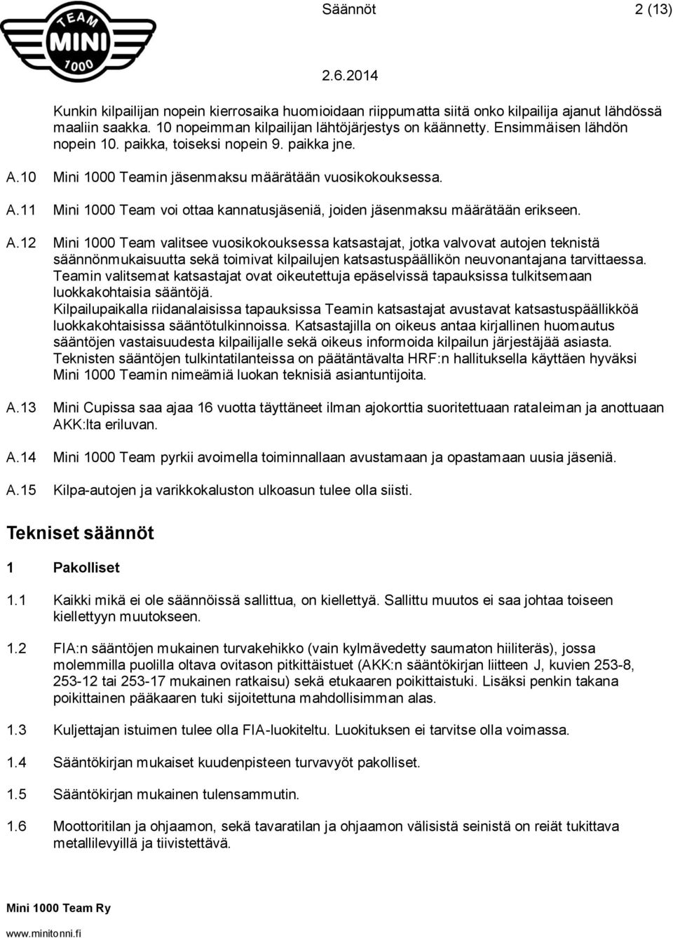 A.12 Mini 1000 Team valitsee vuosikokouksessa katsastajat, jotka valvovat autojen teknistä säännönmukaisuutta sekä toimivat kilpailujen katsastuspäällikön neuvonantajana tarvittaessa.