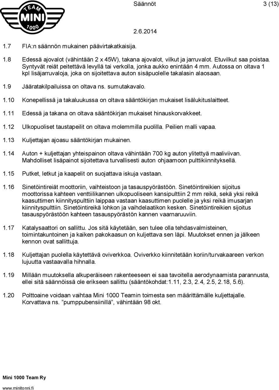 sumutakavalo. 1.10 Konepellissä ja takaluukussa on oltava sääntökirjan mukaiset lisälukituslaitteet. 1.11 Edessä ja takana on oltava sääntökirjan mukaiset hinauskorvakkeet. 1.12 Ulkopuoliset taustapeilit on oltava molemmilla puolilla.