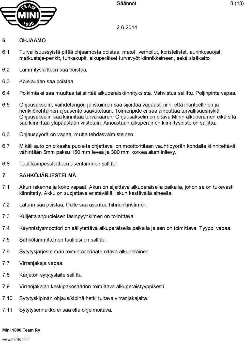 2 Lämmityslaitteen saa poistaa. 6.3 Kojelaudan saa poistaa. 6.4 Polkimia ei saa muuttaa tai siirtää alkuperäiskiinnityksistä. Vahvistus sallittu. Poljinpinta vapaa. 6.5 Ohjausakselin, vaihdetangon ja istuimen saa sijoittaa vapaasti niin, että ihanteellinen ja henkilökohtainen ajoasento saavutetaan.