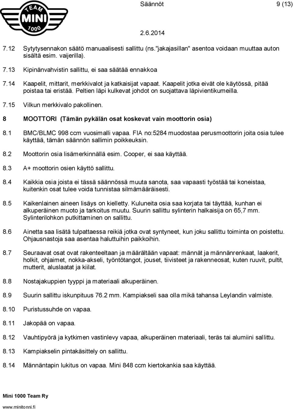15 Vilkun merkkivalo pakollinen. 8 MOOTTORI (Tämän pykälän osat koskevat vain moottorin osia) 8.1 BMC/BLMC 998 ccm vuosimalli vapaa.