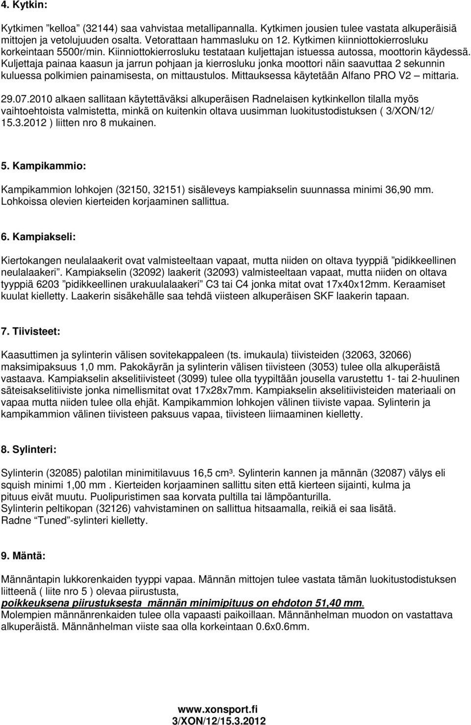 Kuljettaja painaa kaasun ja jarrun pohjaan ja kierrosluku jonka moottori näin saavuttaa 2 sekunnin kuluessa polkimien painamisesta, on mittaustulos. Mittauksessa käytetään Alfano PRO V2 mittaria. 29.