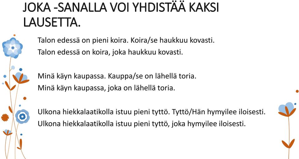 Kauppa/se on lähellä toria. Minä käyn kaupassa, joka on lähellä toria.