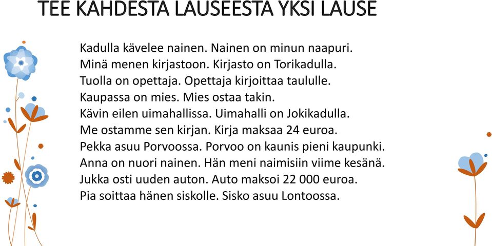 Uimahalli on Jokikadulla. Me ostamme sen kirjan. Kirja maksaa 24 euroa. Pekka asuu Porvoossa. Porvoo on kaunis pieni kaupunki.