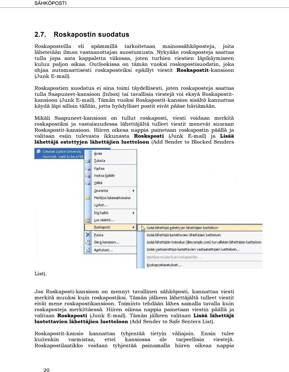 Outlookissa on tämän vuoksi roskapostisuodatin, joka ohjaa automaattisesti roskaposteiksi epäillyt viestit Roskapostit-kansioon (Junk E-mail).