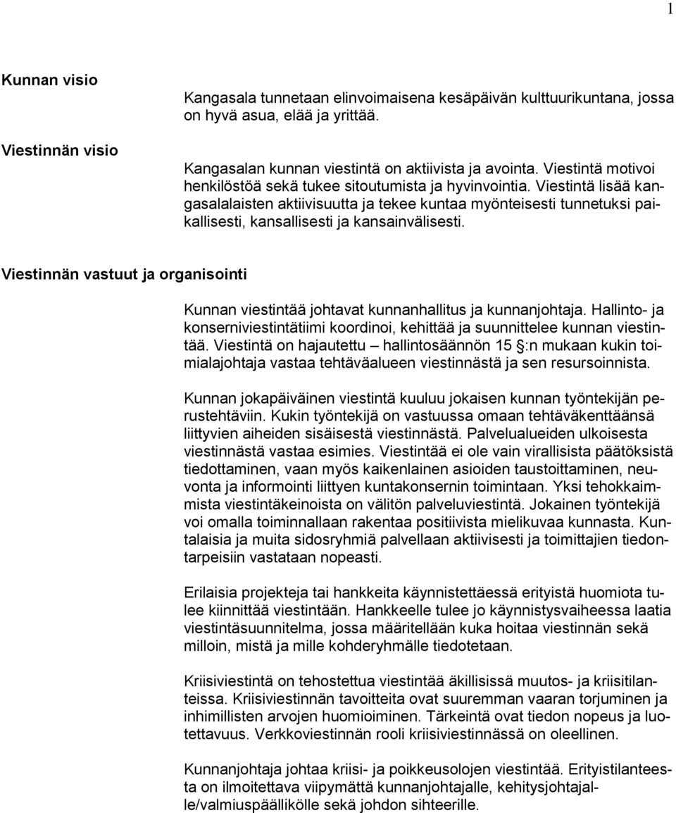 Viestintä lisää kangasalalaisten aktiivisuutta ja tekee kuntaa myönteisesti tunnetuksi paikallisesti, kansallisesti ja kansainvälisesti.