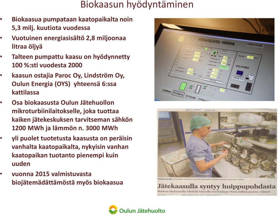 Oy, Lindström Oy, Oulun Energia (OYS) yhteensä 6:ssa kattilassa Osa biokaasusta Oulun Jätehuollon mikroturbiinilaitokselle, joka tuottaa kaiken