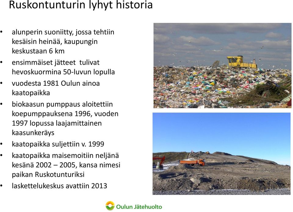 pumppaus aloitettiin koepumppauksena 1996, vuoden 1997 lopussa laajamittainen kaasunkeräys kaatopaikka suljettiin