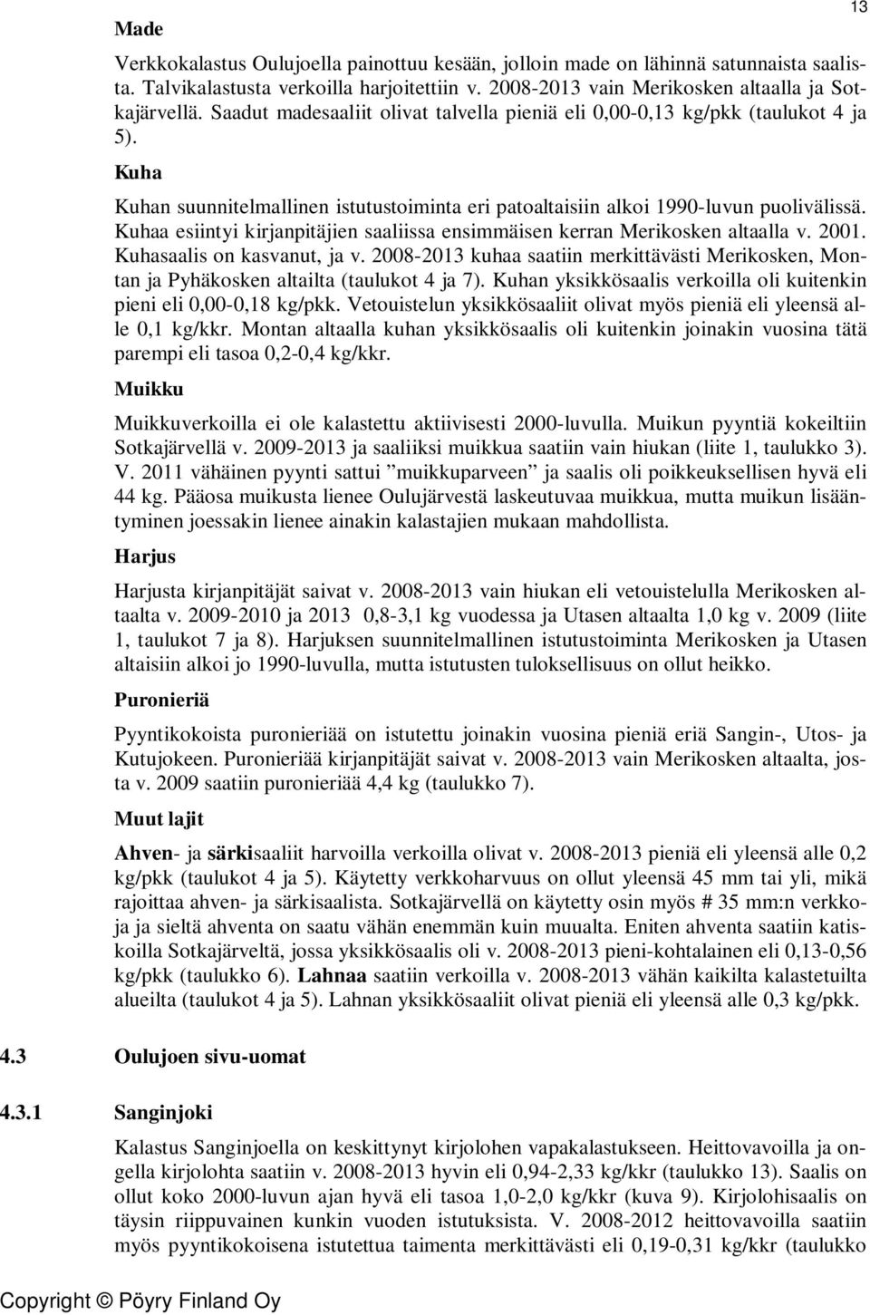 Kuhaa esiintyi kirjanpitäjien saaliissa ensimmäisen kerran Merikosken altaalla v. 2001. Kuhasaalis on kasvanut, ja v.