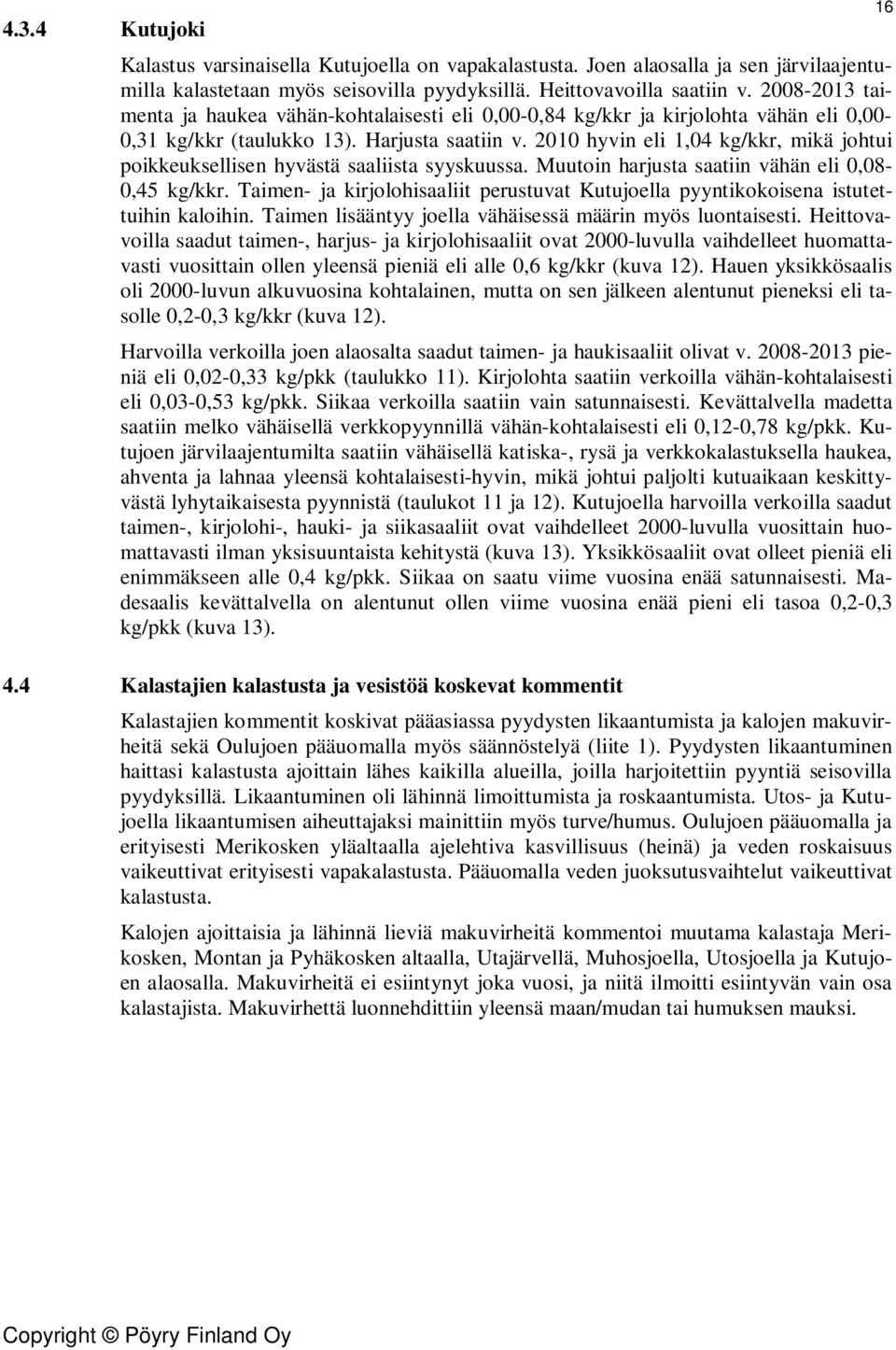 2010 hyvin eli 1,04 /kkr, mikä johtui poikkeuksellisen hyvästä saaliista syyskuussa. Muutoin harjusta saatiin vähän eli 0,08-0,45 /kkr.