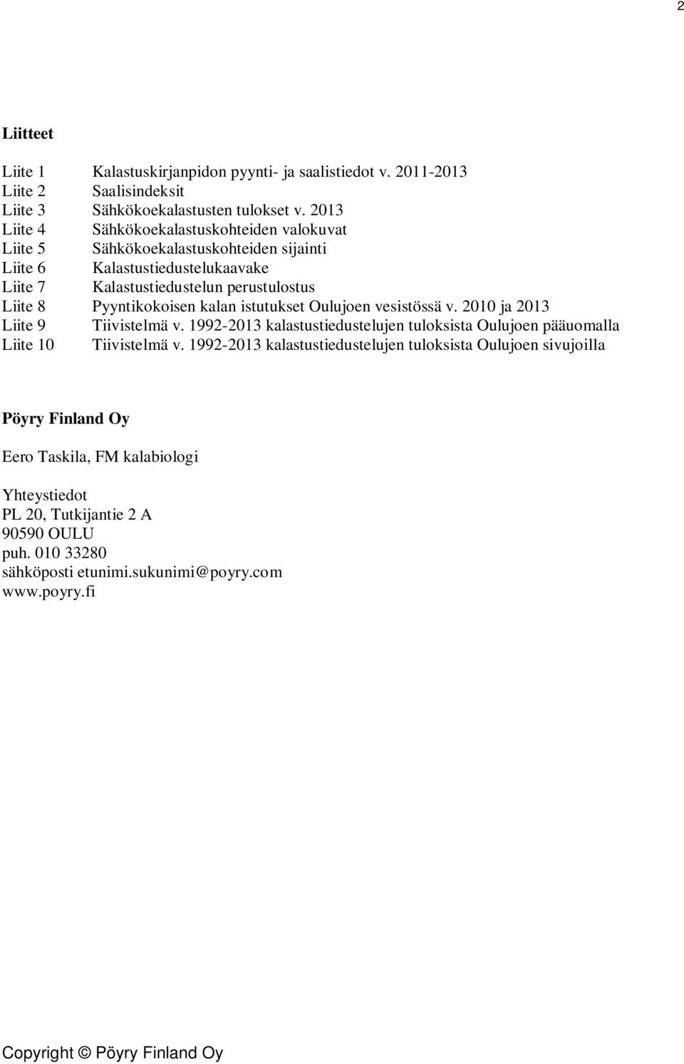 Pyyntikokoisen kalan istutukset Oulujoen vesistössä v. 2010 ja 2013 Liite 9 Tiivistelmä v. 1992-2013 kalastustiedustelujen tuloksista Oulujoen pääuomalla Liite 10 Tiivistelmä v.