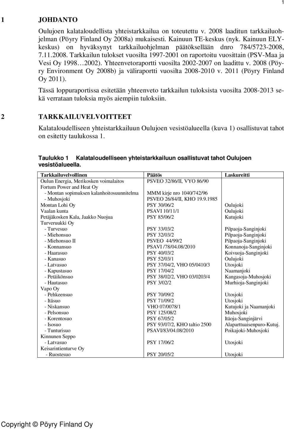 Yhteenvetoraportti vuosilta 2002-2007 on laadittu v. 2008 (Pöyry Environment Oy 2008b) ja väliraportti vuosilta 2008-2010 v. 2011 (Pöyry Finland Oy 2011).