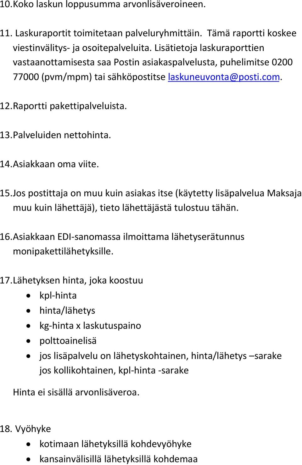 Palveluiden nettohinta. 14. Asiakkaan oma viite. 15. Jos postittaja on muu kuin asiakas itse (käytetty lisäpalvelua Maksaja muu kuin lähettäjä), tieto lähettäjästä tulostuu tähän. 16.