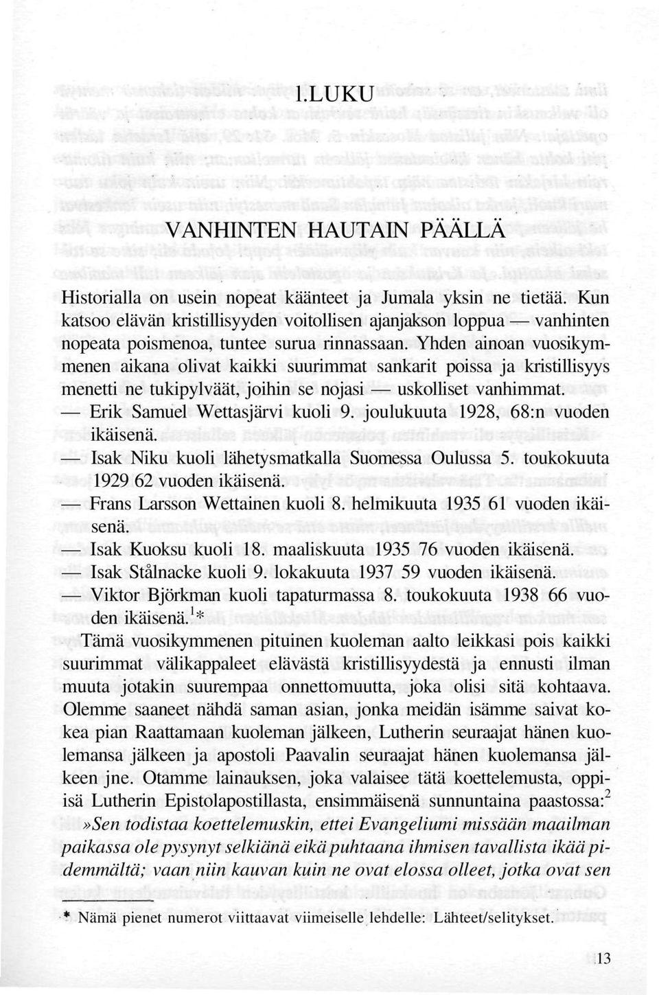 Yhden ainoan vuosikymmenen aikana olivat kaikki suurimmat sankarit poissa ja kristillisyys menetti ne tukipylväät, joihin se nojasi uskolliset vanhimmat. Erik Samuel Wettasjärvi kuoli 9.