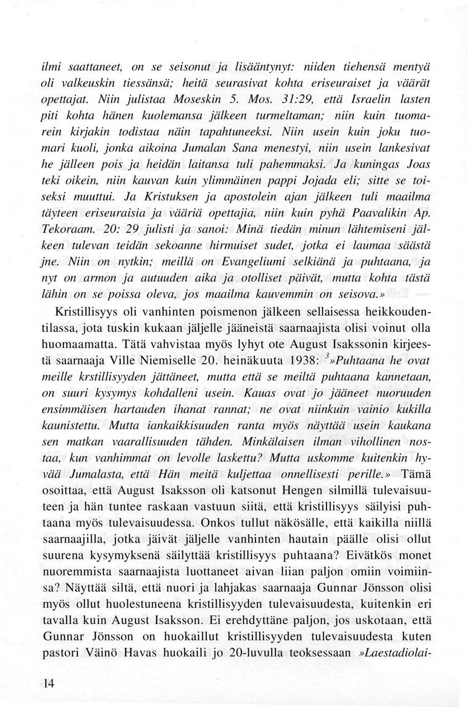 Niin usein kuin joku tuomari kuoli, jonka aikoina Jumalan Sana menestyi, niin usein lankesivat he jälleen pois ja heidän laitansa tuli pahemmaksi.